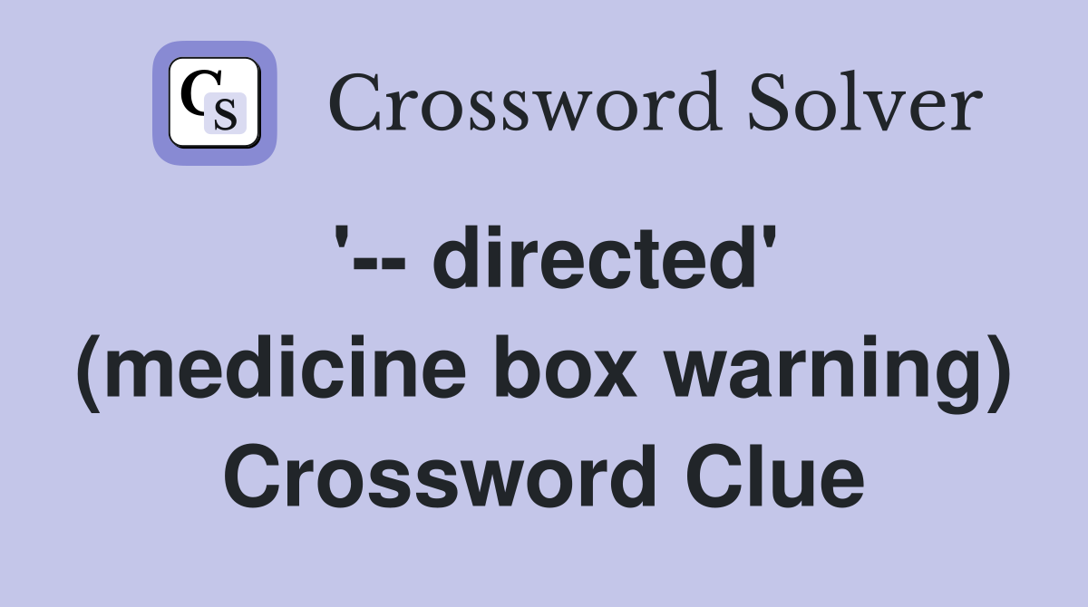 '-- directed' (medicine box warning) Crossword Clue