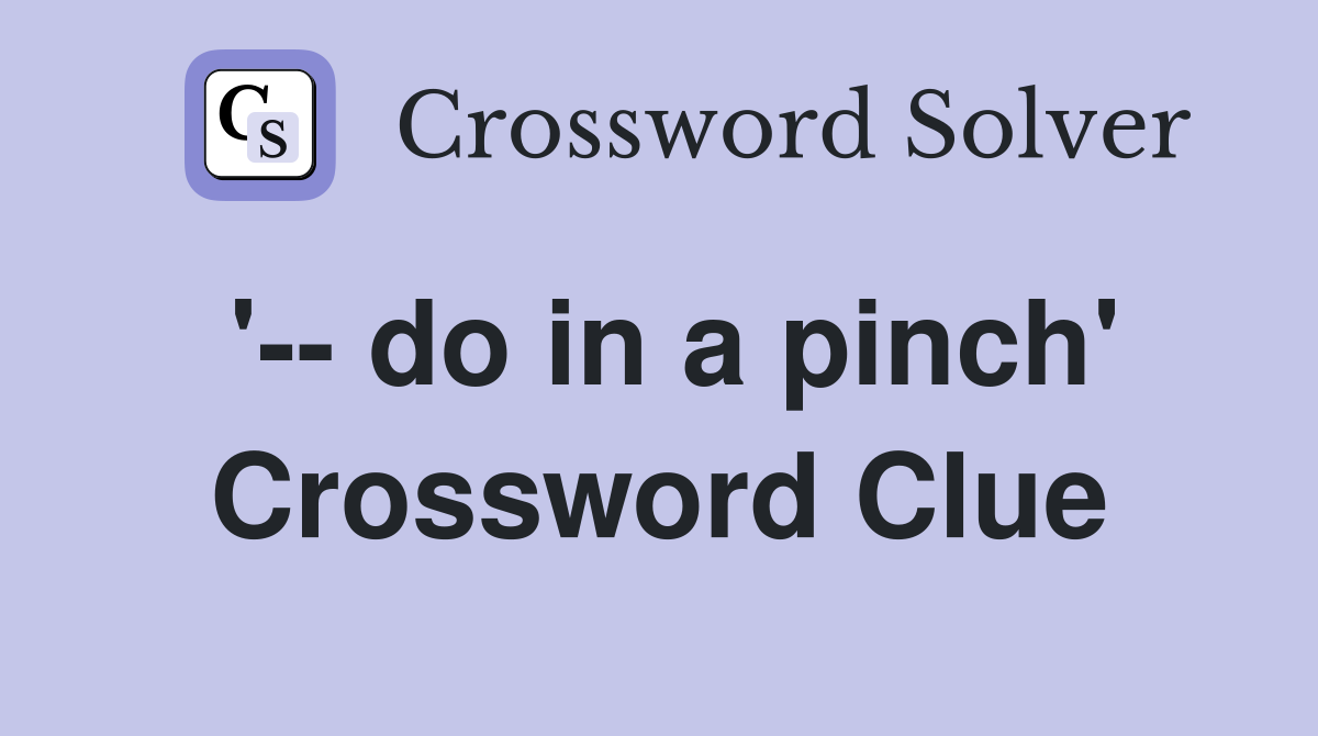 '-- do in a pinch' Crossword Clue