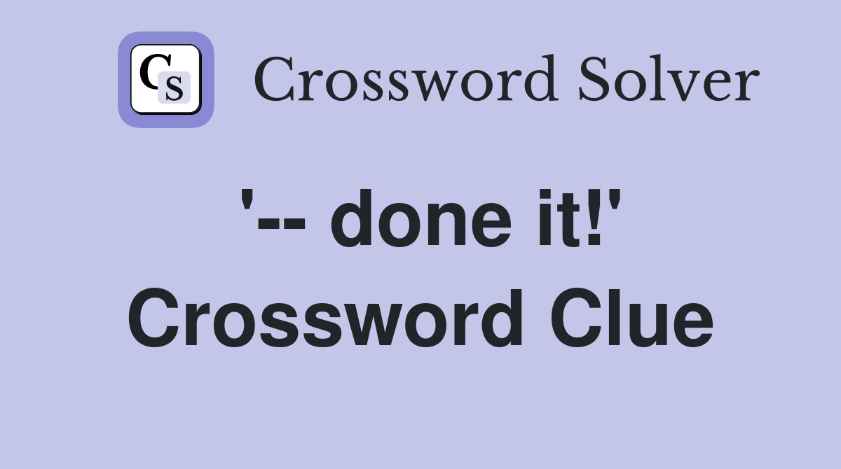 '-- done it!' Crossword Clue