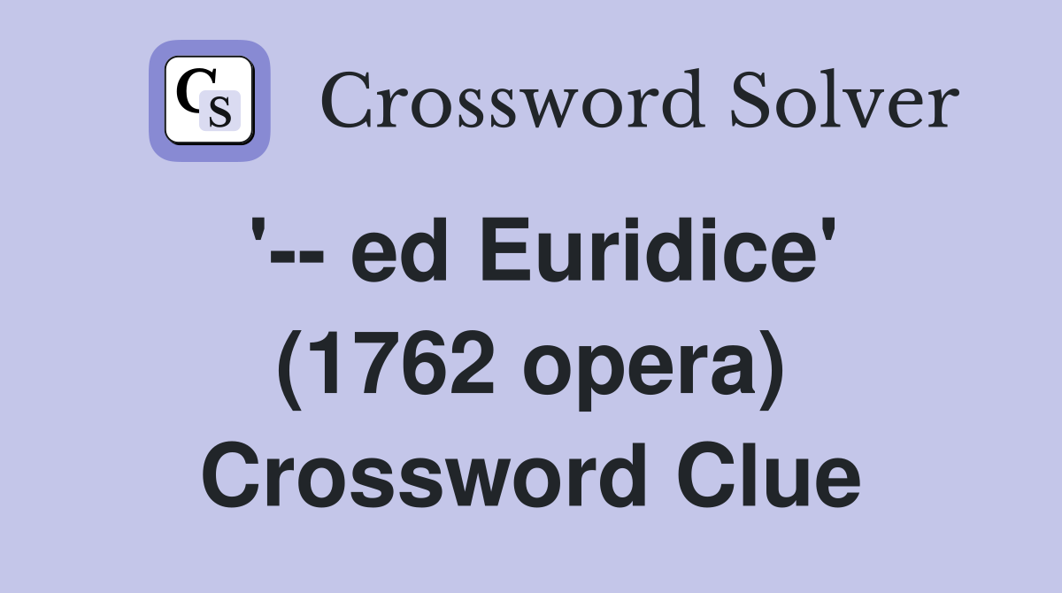 '-- ed Euridice' (1762 opera) Crossword Clue