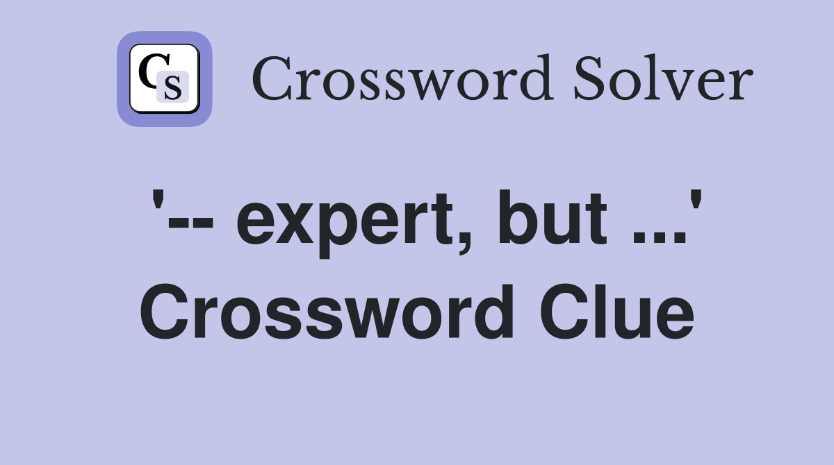 '-- expert, but ...' Crossword Clue