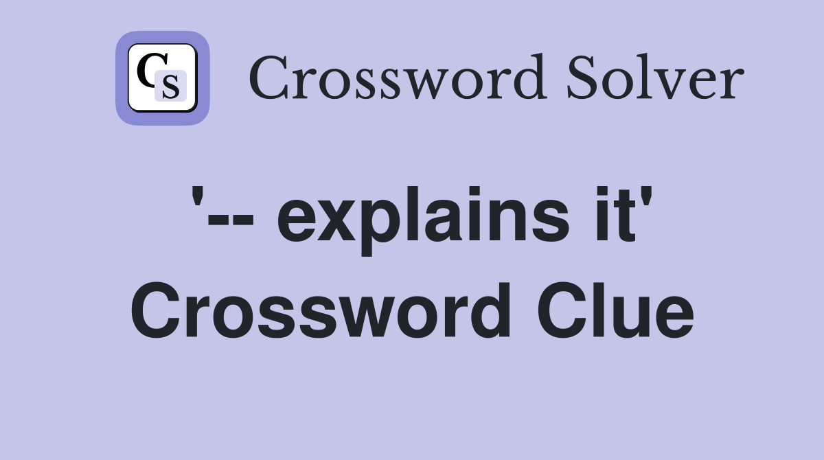 '-- explains it' Crossword Clue