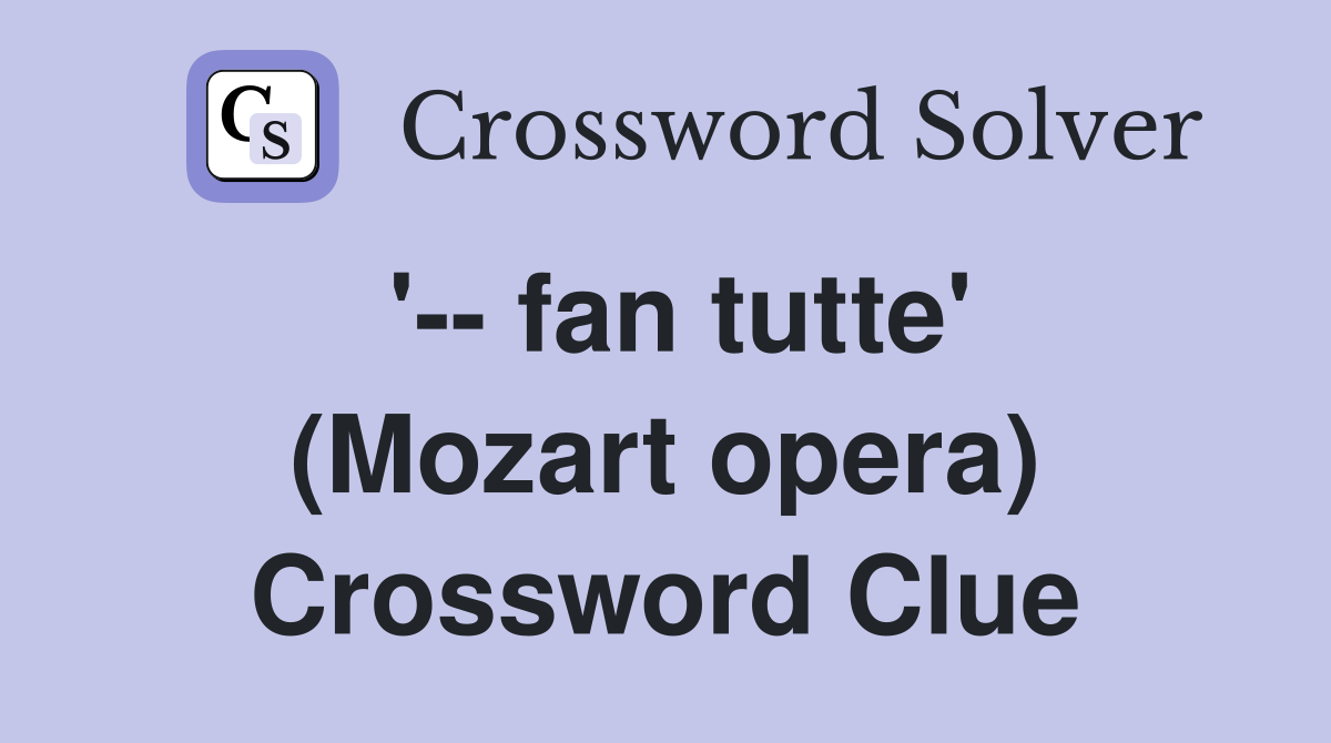 '-- fan tutte' (Mozart opera) Crossword Clue