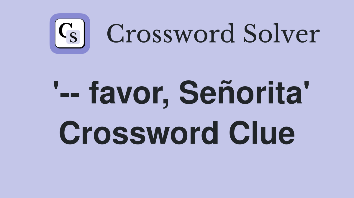 '-- favor, Señorita' Crossword Clue