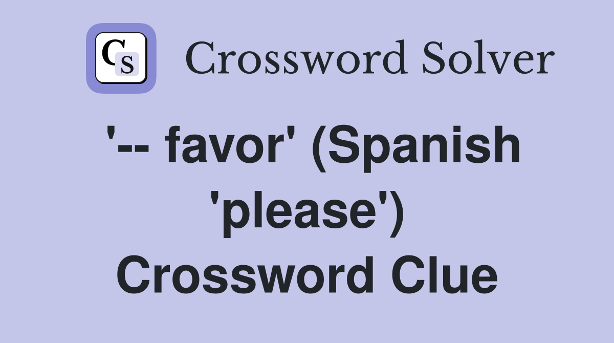 '-- favor' (Spanish 'please') Crossword Clue