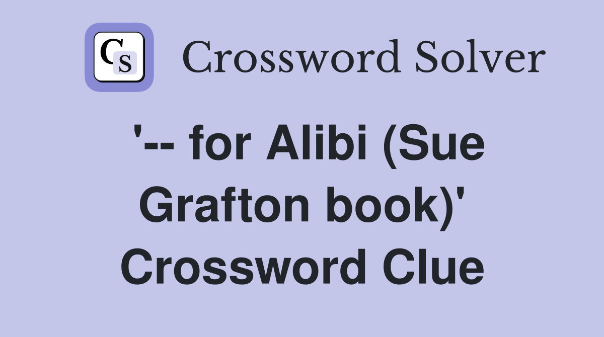 '-- for Alibi (Sue Grafton book)' Crossword Clue