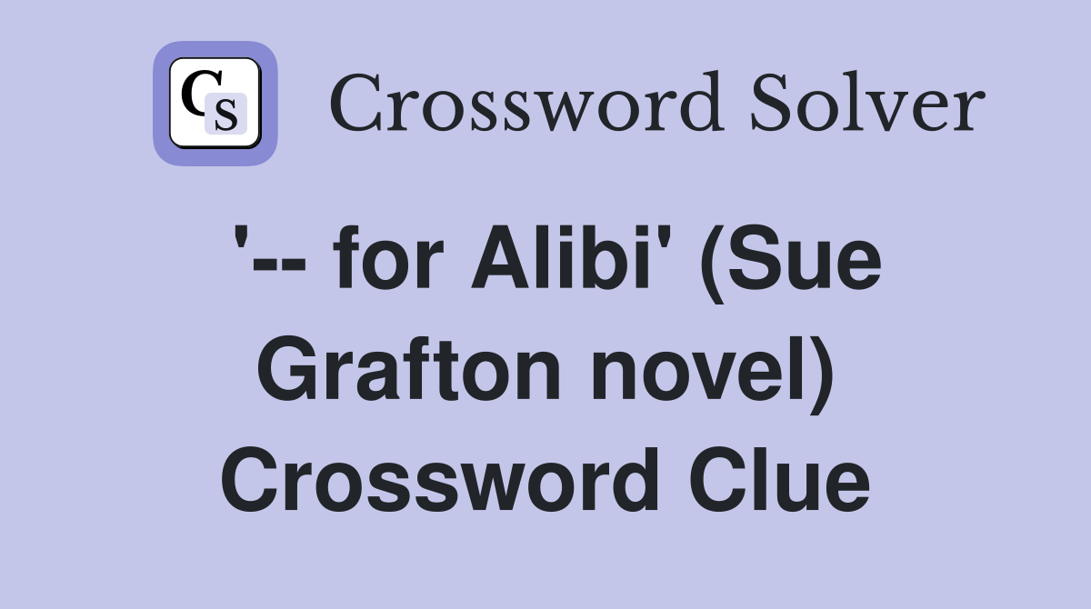 '-- for Alibi' (Sue Grafton novel) Crossword Clue