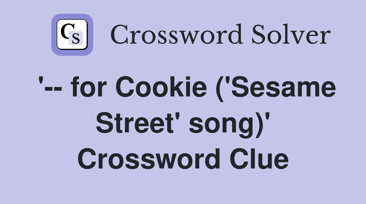 '-- for Cookie ('Sesame Street' song)' Crossword Clue