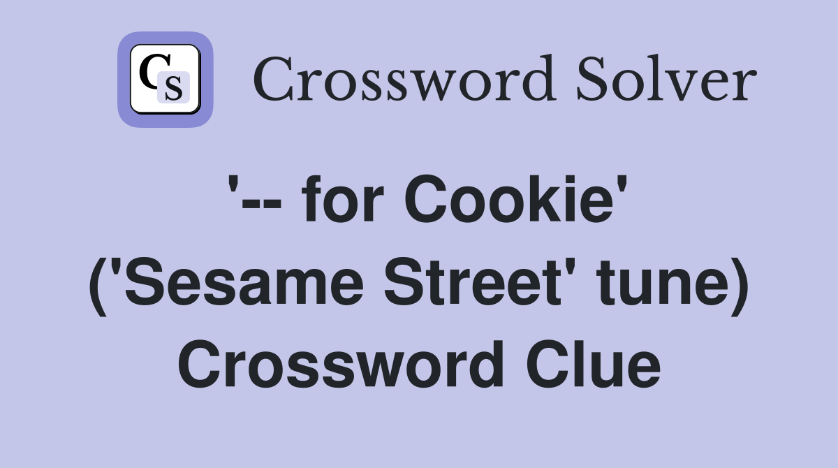 '-- for Cookie' ('Sesame Street' tune) Crossword Clue