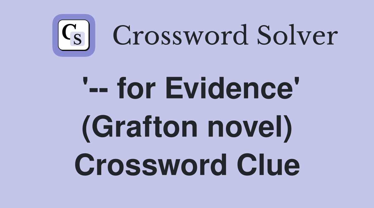 '-- for Evidence' (Grafton novel) Crossword Clue