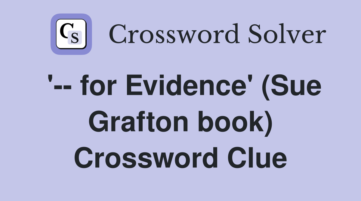 '-- for Evidence' (Sue Grafton book) Crossword Clue