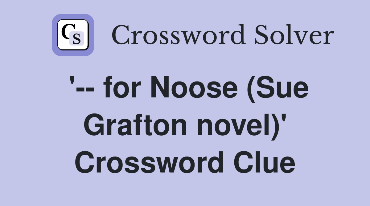 '-- for Noose (Sue Grafton novel)' Crossword Clue