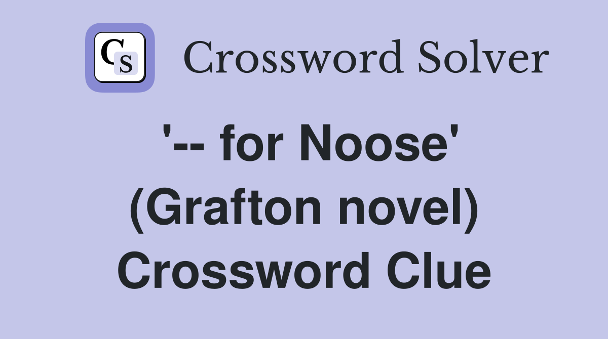 '-- for Noose' (Grafton novel) Crossword Clue