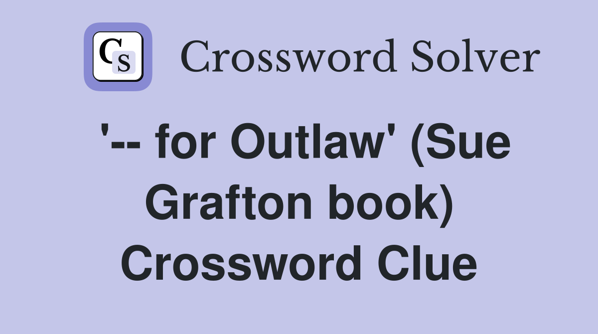 '-- for Outlaw' (Sue Grafton book) Crossword Clue