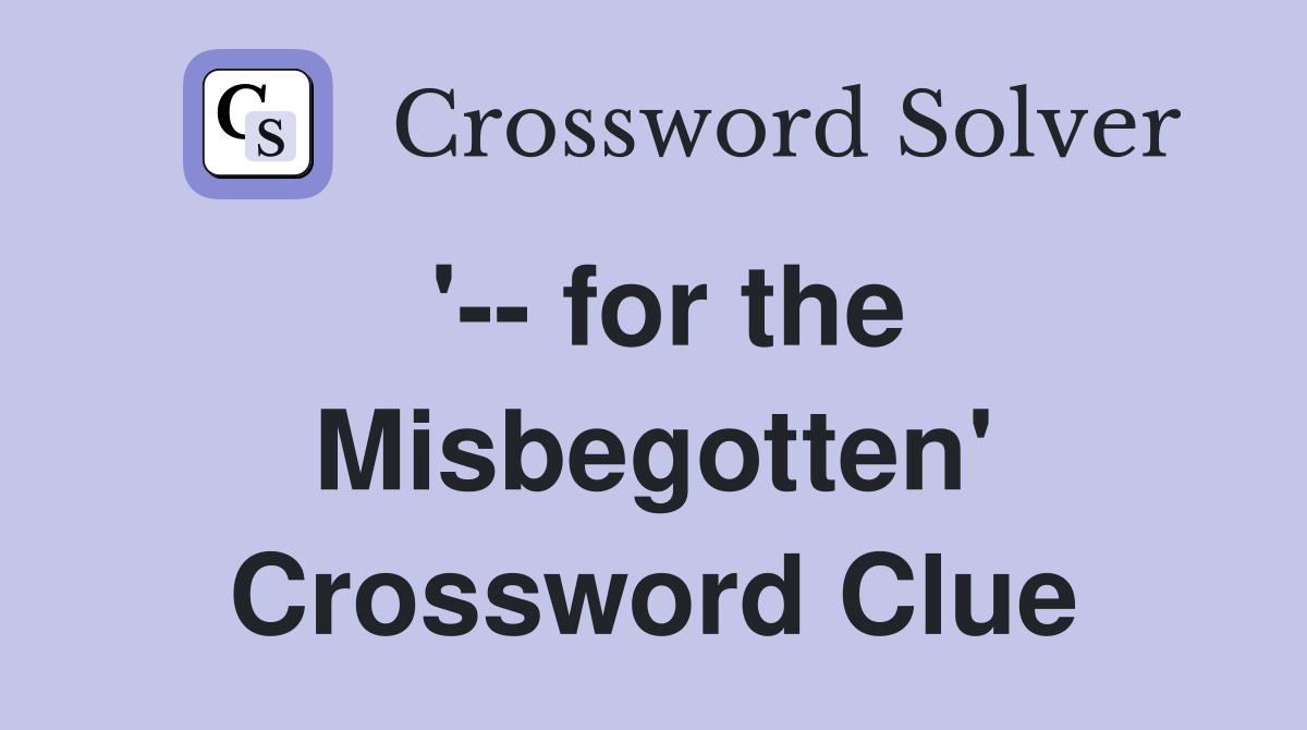 '-- for the Misbegotten' Crossword Clue