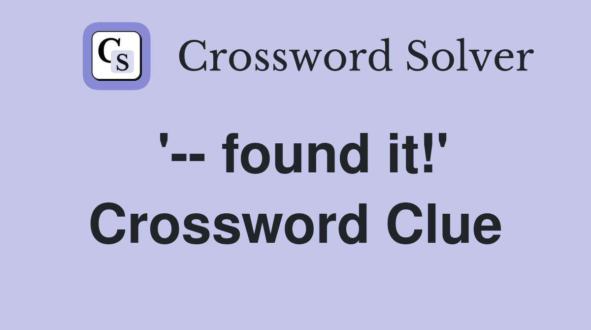 '-- found it!' Crossword Clue