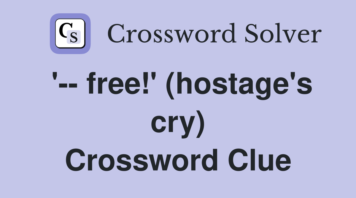'-- free!' (hostage's cry) Crossword Clue