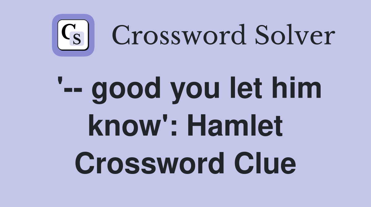 '-- good you let him know': Hamlet Crossword Clue