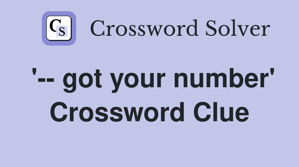 '-- got your number' Crossword Clue