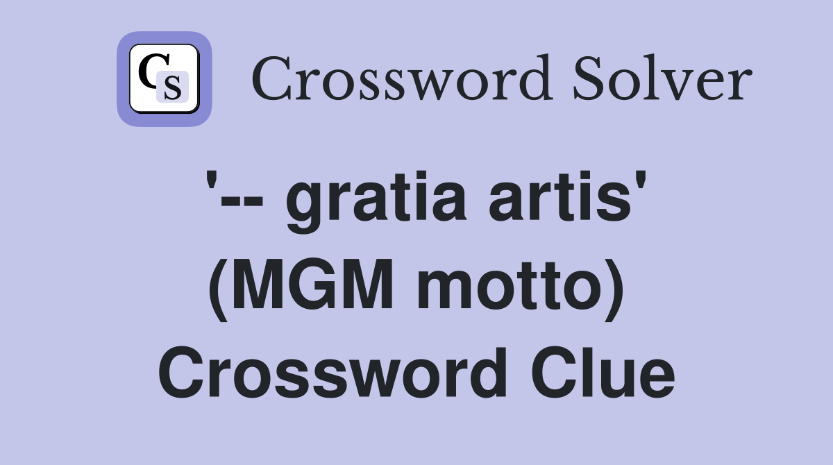 '-- gratia artis' (MGM motto) Crossword Clue