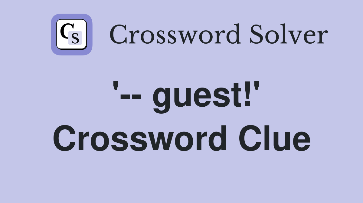 '-- guest!' Crossword Clue