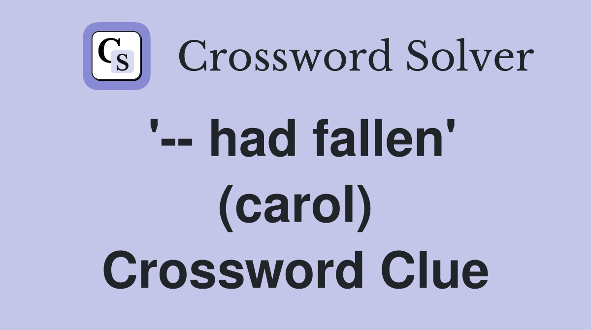 '-- had fallen' (carol) Crossword Clue