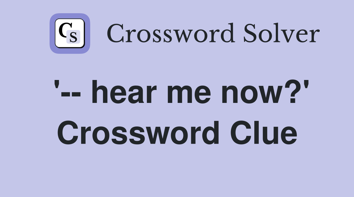'-- hear me now?' Crossword Clue