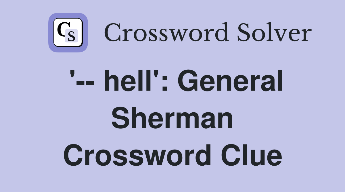 '-- hell': General Sherman Crossword Clue