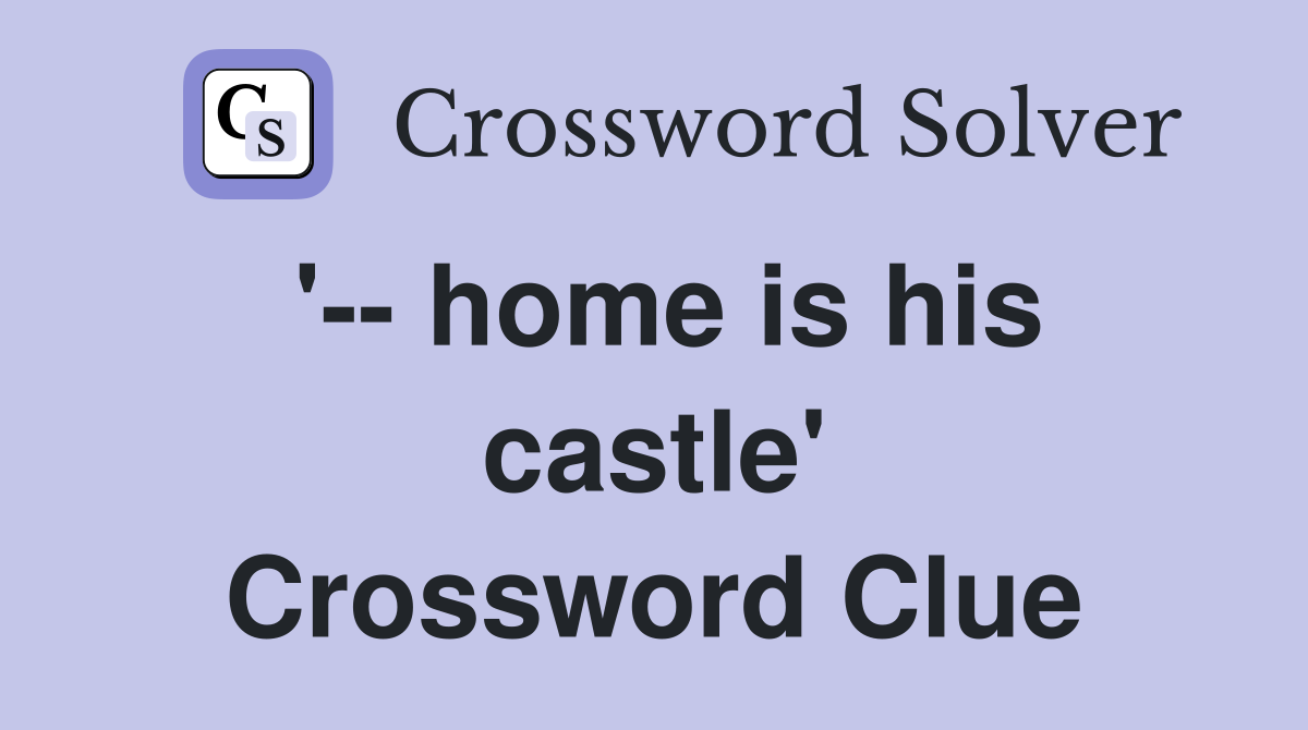 '-- home is his castle' Crossword Clue