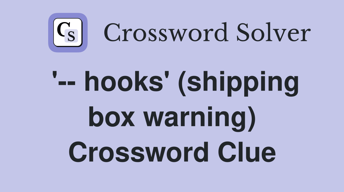 '-- hooks' (shipping box warning) Crossword Clue