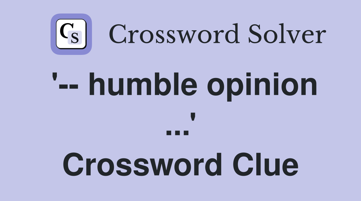 '-- humble opinion ...' Crossword Clue