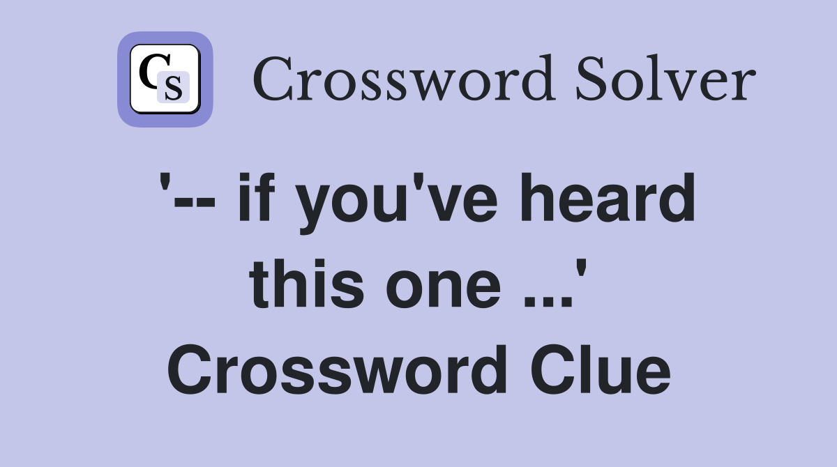 '-- if you've heard this one ...' Crossword Clue