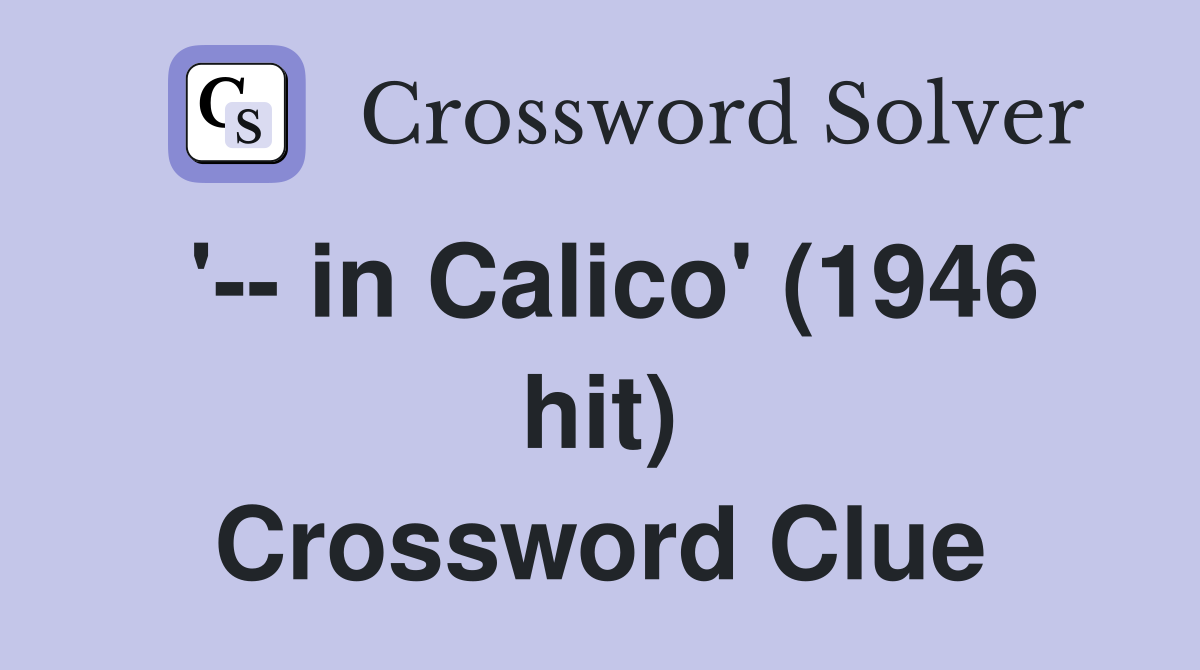 '-- in Calico' (1946 hit) Crossword Clue