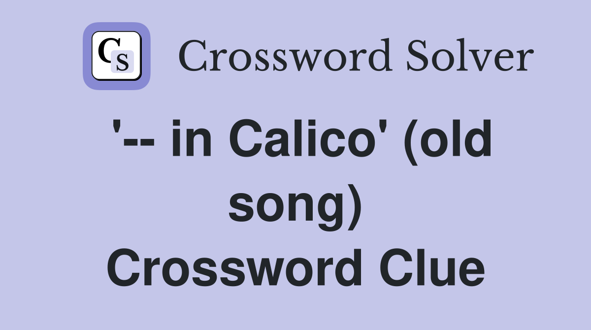 '-- in Calico' (old song) Crossword Clue