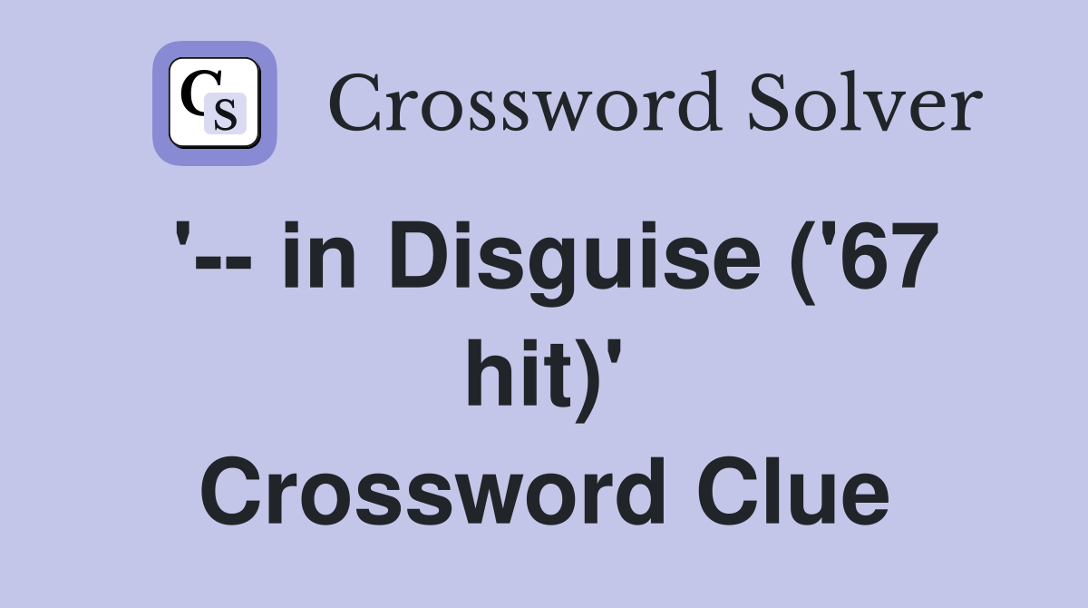 '-- in Disguise ('67 hit)' Crossword Clue