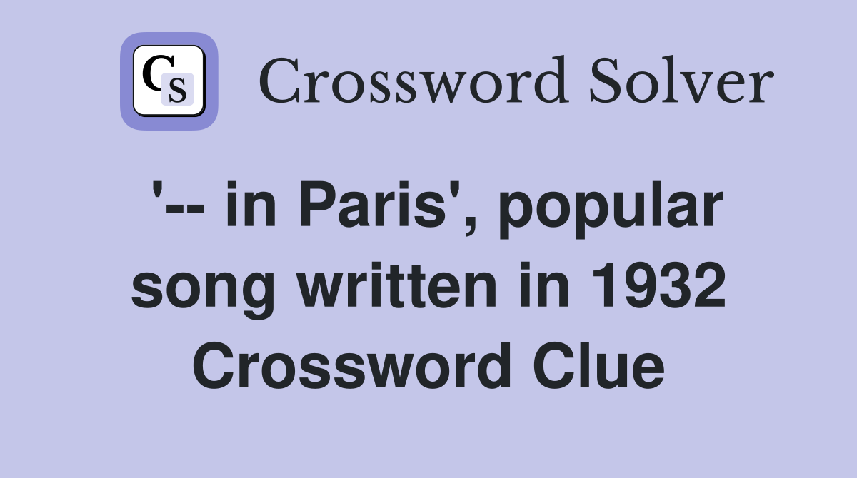 '-- in Paris', popular song written in 1932 Crossword Clue