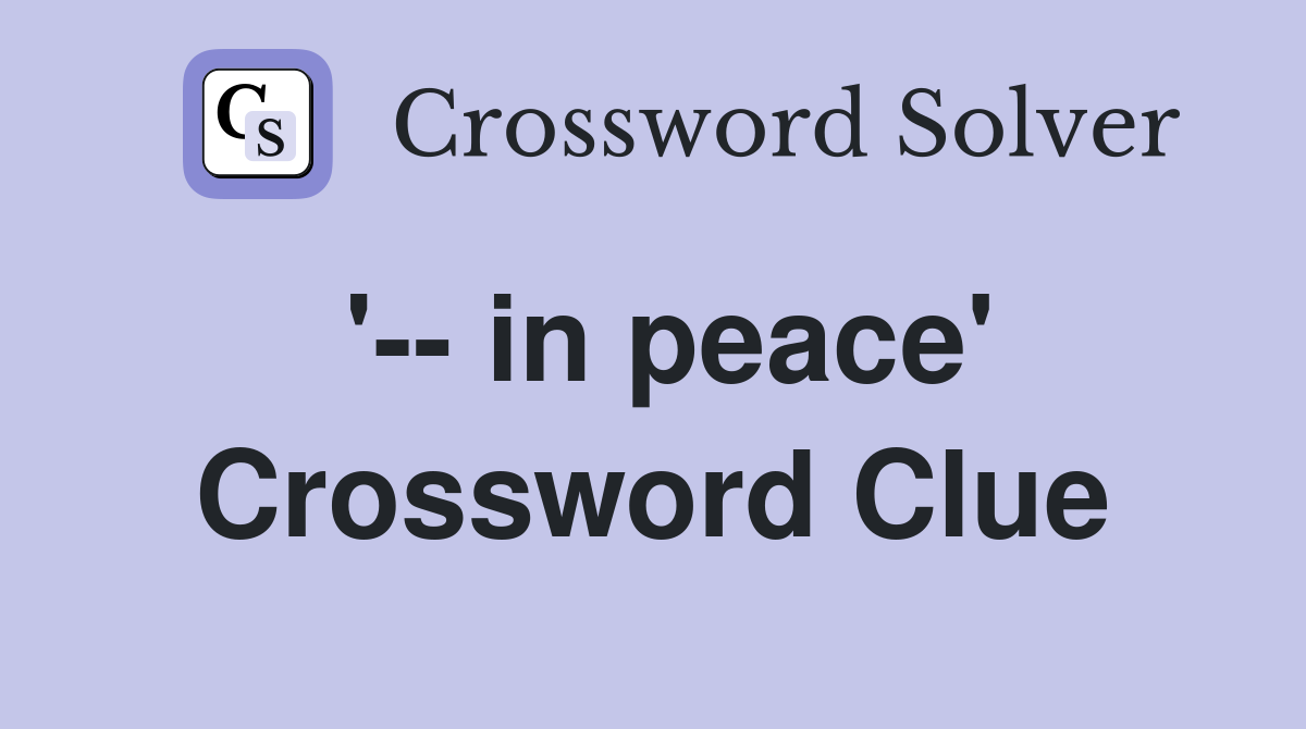 '-- in peace' Crossword Clue