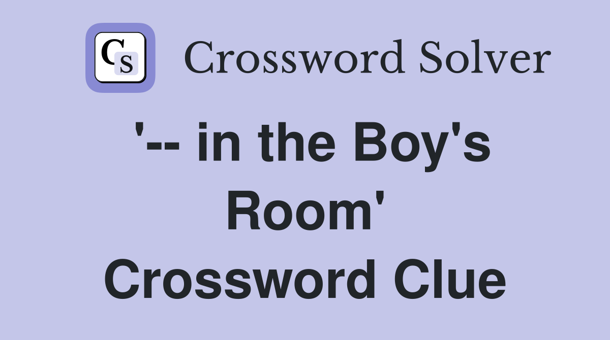 '-- in the Boy's Room' Crossword Clue