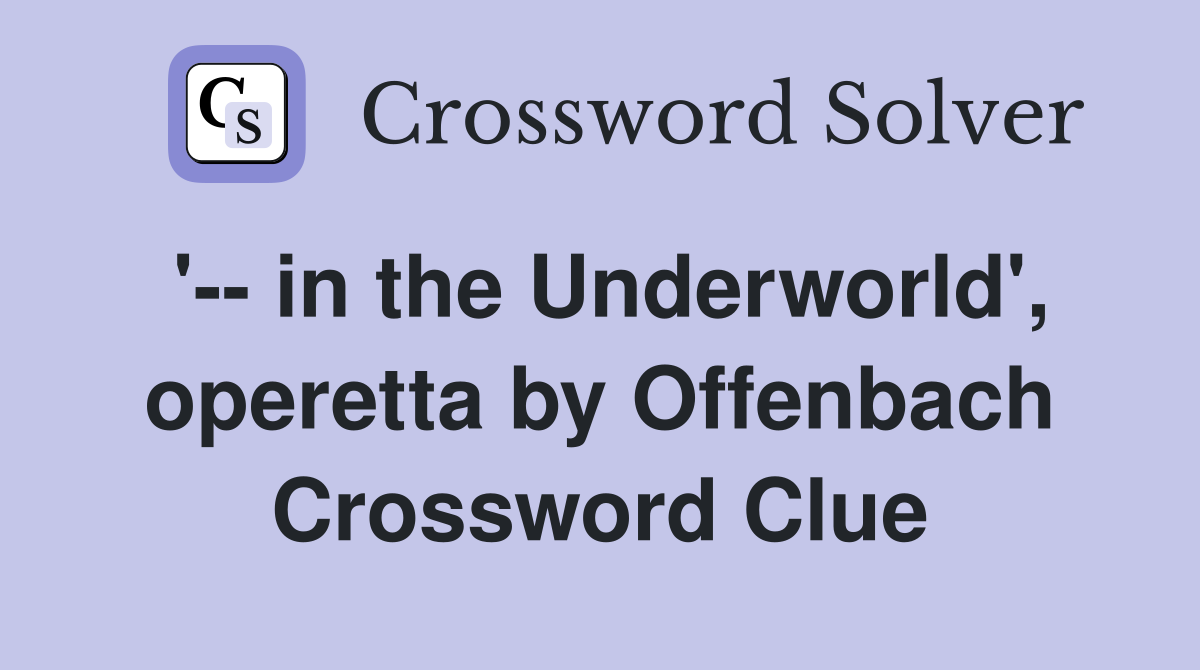 '-- in the Underworld', operetta by Offenbach Crossword Clue