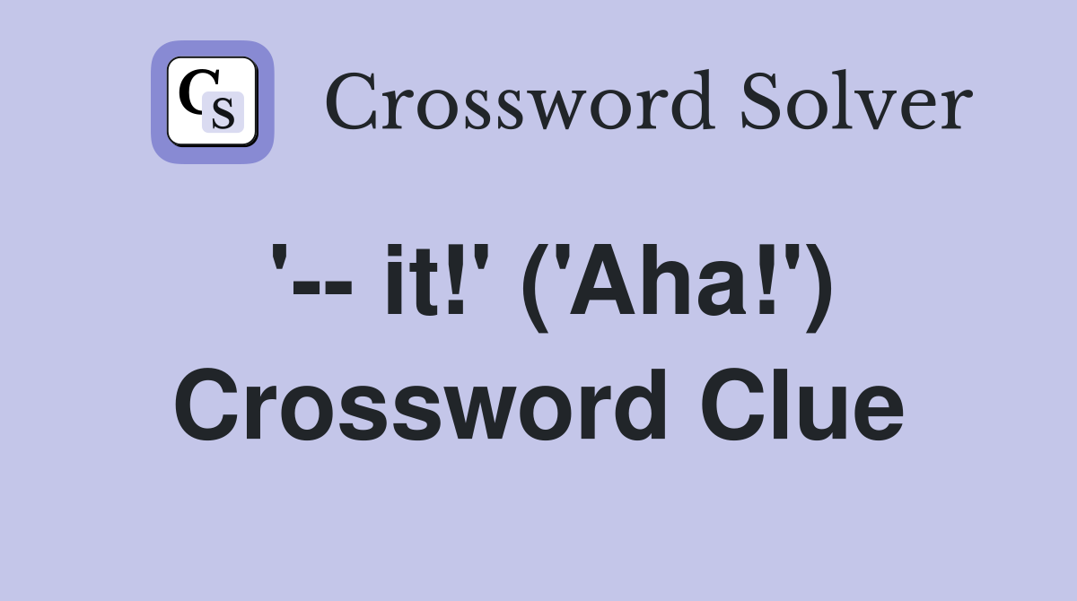 '-- it!' ('Aha!') Crossword Clue