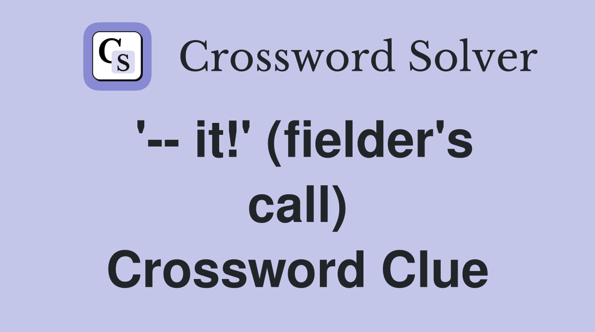 '-- it!' (fielder's call) Crossword Clue