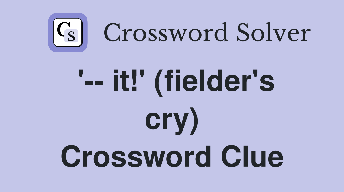 '-- it!' (fielder's cry) Crossword Clue