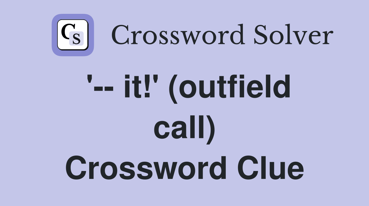 '-- it!' (outfield call) Crossword Clue