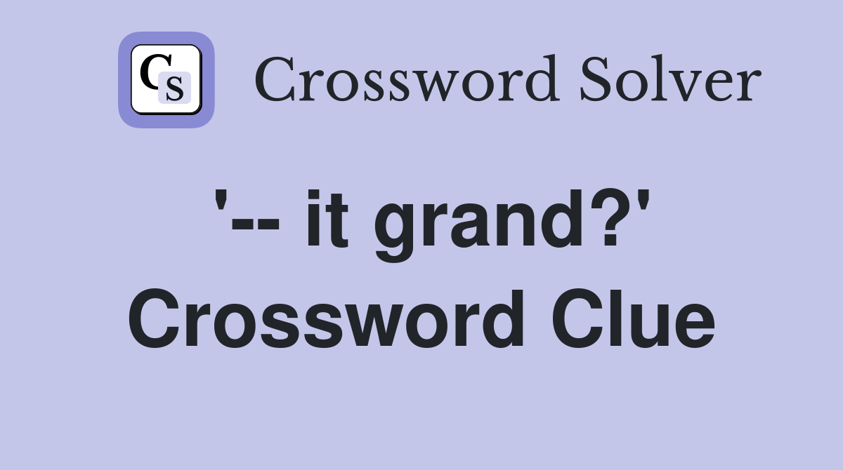 '-- it grand?' Crossword Clue