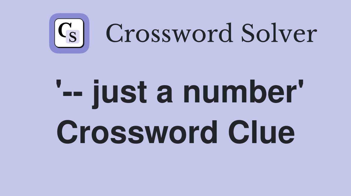 '-- just a number' Crossword Clue