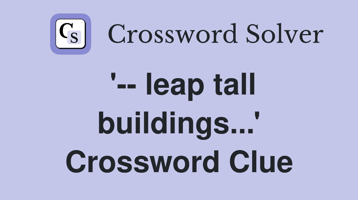 '-- leap tall buildings...' Crossword Clue