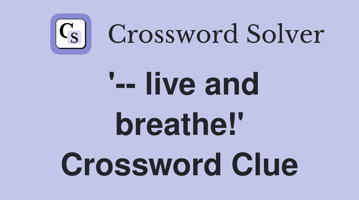 '-- live and breathe!' Crossword Clue