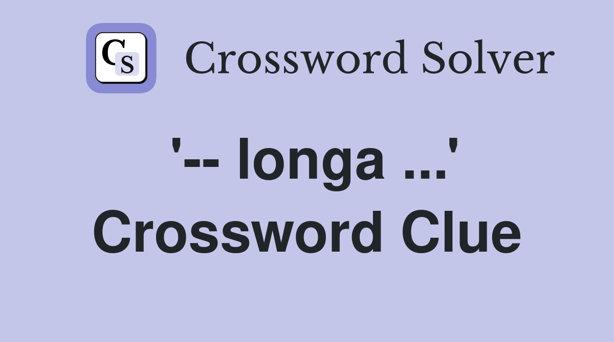 '-- longa ...' Crossword Clue