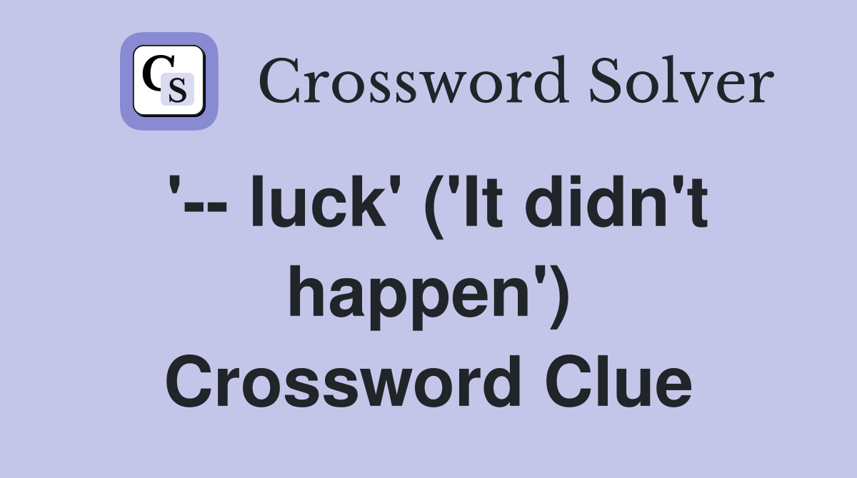 '-- luck' ('It didn't happen') Crossword Clue