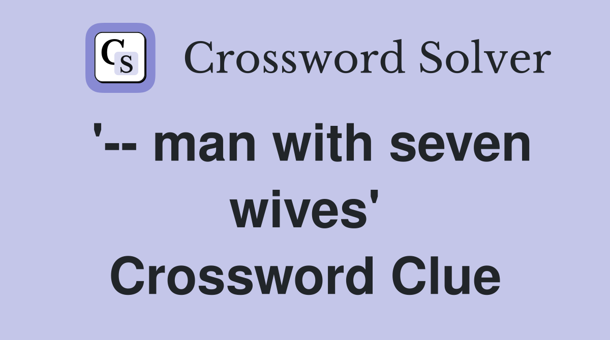 '-- man with seven wives' Crossword Clue